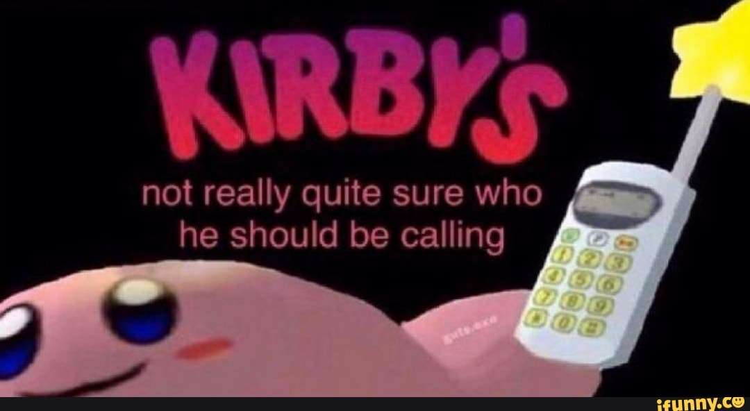 KIRBY not really quite sure who he should be calling iFunny
