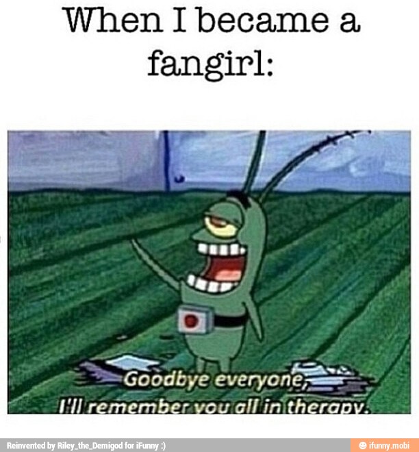 When I became a
fangirl:
Goodbye everyone ==
1 remember you all initherapy: