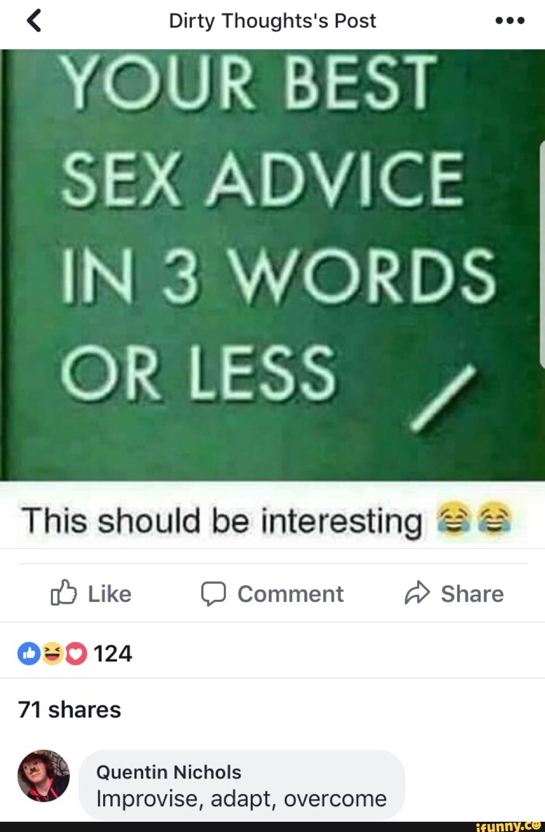Dirty Thoughts S Post Your Best Sex Advice In 3 Words Or Less This Should Be Interesting E E Like C Comment A Share 71 Shares º Quentin Nichols Improvise Adapt Overcome