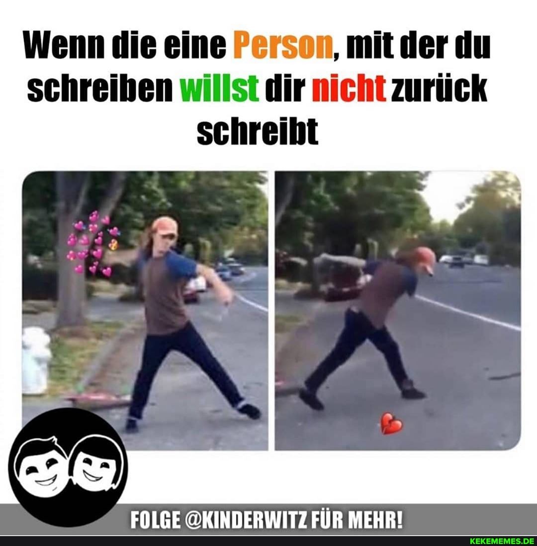 Wenn enn die eine eine P Person, mit der du
enn die eine Person, mit der du
schreiben willst dir ni nicht ii willst dir nicht zurüc schreiht
OKINDERWITZ FIR MEHRT