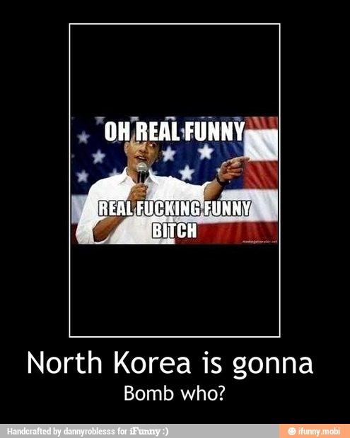 North Korea is gonna
Bomb who? - North Korea is gonna
Bomb who?