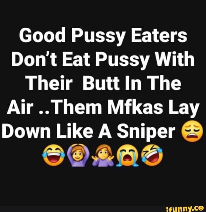you a good pussy Eater