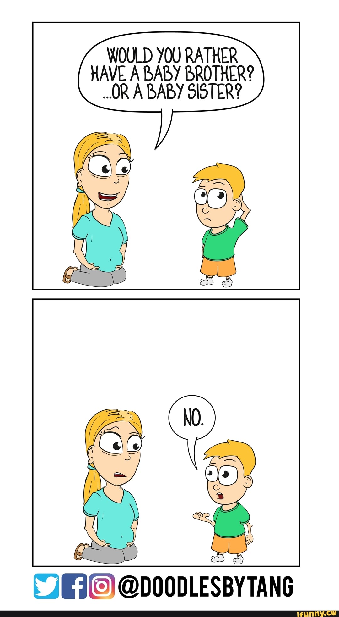 WOULD YOU RATHER HAVE A BABY BROTHER?
OR A BABY SISTER?
@DOODLESBY TANG