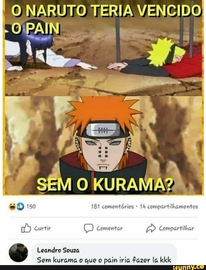 O NARUTO TERIA VENCIDO
Sem kurama o que o pain iria Fazer la kkk
a