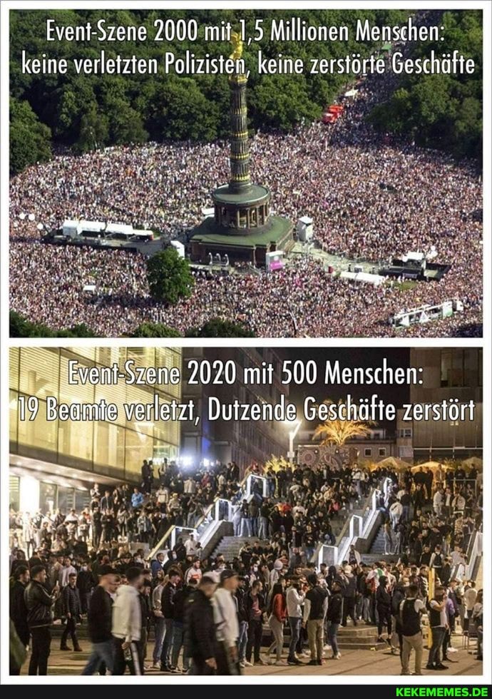 Erent-Szene 2000 mit 1,5 Millionen Menschen: keine verletzten Polizisten, keine zerstörte Geschäfte
Event-Szene 2020 mit 500 Menschen:
19 Betiinle verletzt, Dutzendg Geschäfte zerstört
