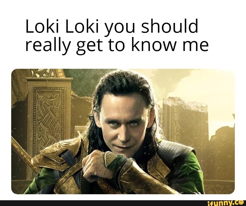 Loki Loki you should really get to know me - iFunny