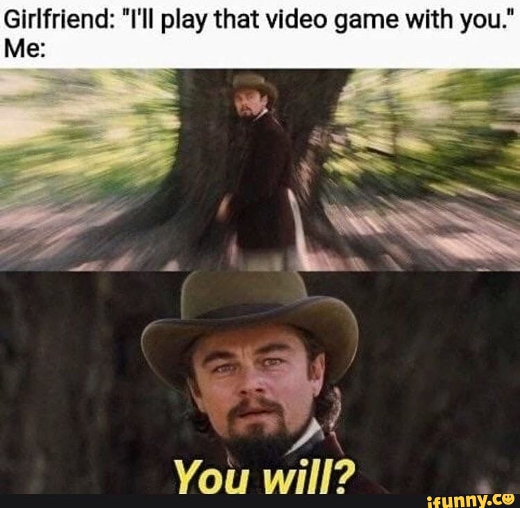 Girlfriend: "I'll play that video game with you."
Vars wars ID