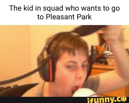 The kid in squad who wants to go to Pleasant Park