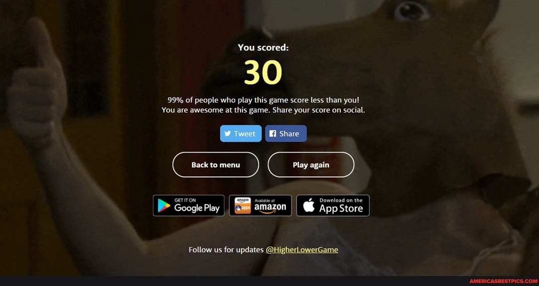You scored:
30
99% of people who play this game score less than you!
You are awesome at this game. Share your score on social.
Share
Play again
Download on the
amazon I App Store Download on the
Google Play
Follow us for updates @HigherLowerGame