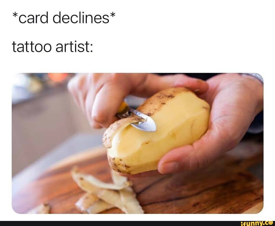 *card declines*
tattoo artist: