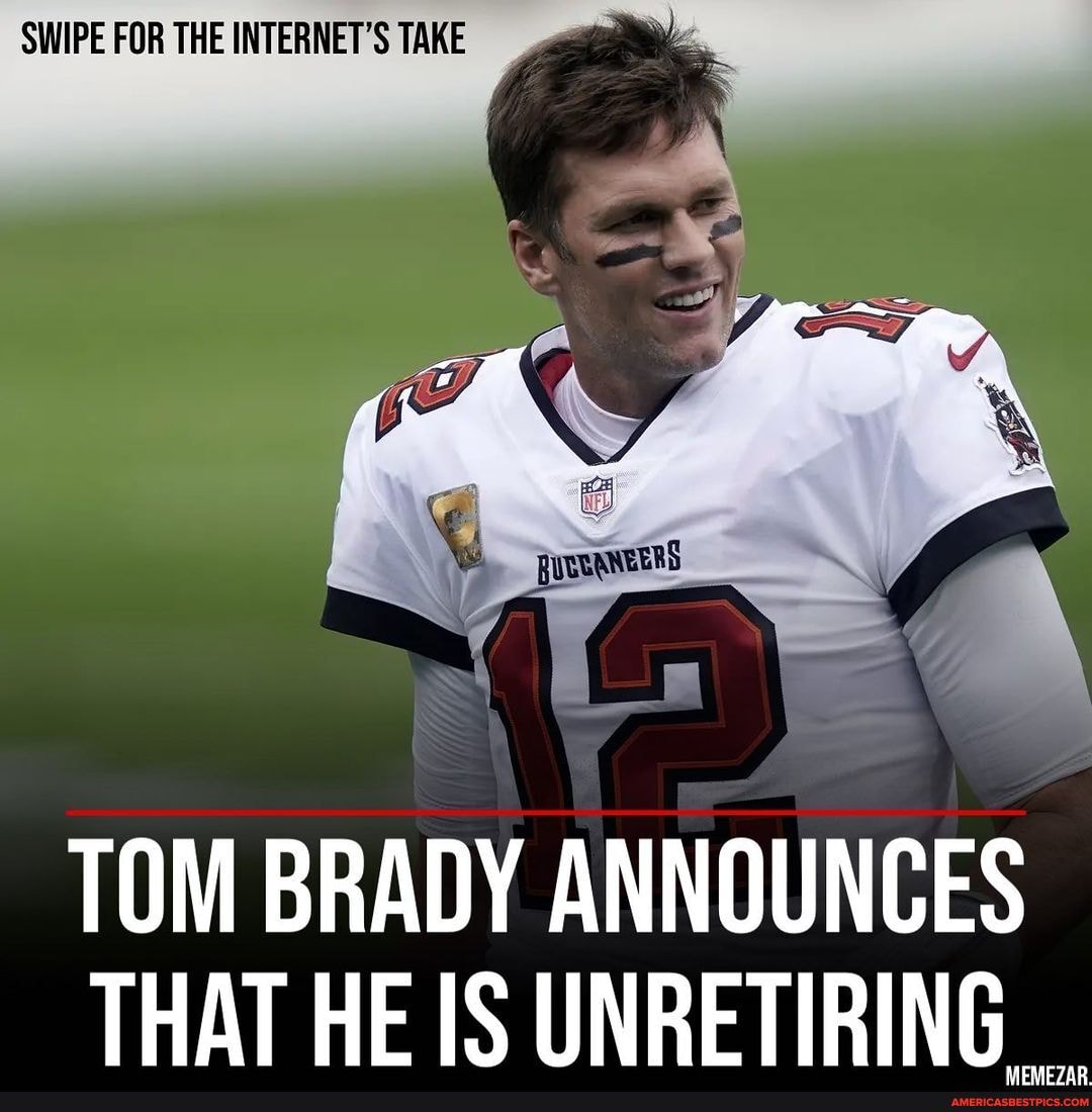 SWIPE FOR THE TAKE TOM BRADY ANNOUNCES THAT HEIS UNRETIRING