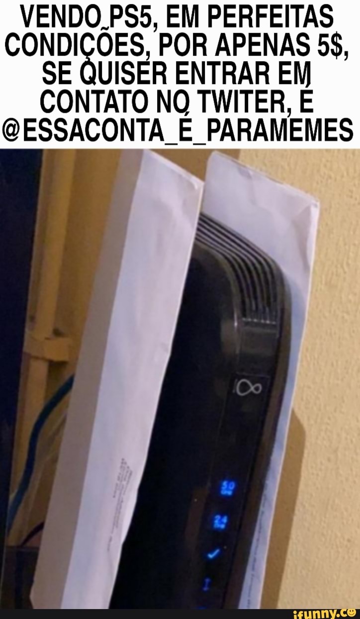 VENDO PS5, EM PERFEITAS
CONDIÇÕES, POR APENAS 55,
SE QUISER ENTRAR EM
CONTATO NO TWITER, E
E PARAMEMES