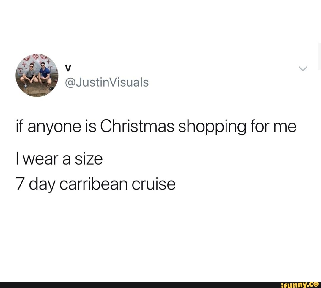 If anyone is Christmas shopping for me I wear a size 7 day carribean cruise  - iFunny