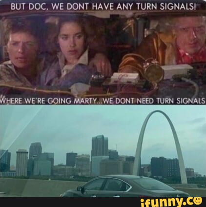 BUT DOC, WE DONT HAVE ANY TURN SIGNALS! MARTY NERD - iFunny