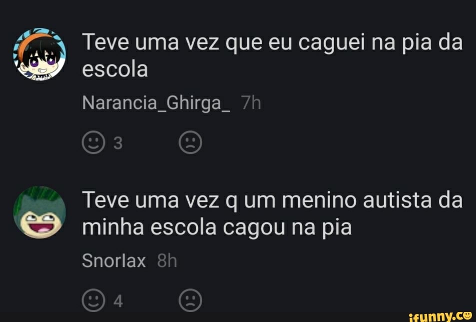 Teve uma vez que eu caguei na pia da escola
Narancia Ghirga
Snorlax
Teve uma vez q um menino autista da minha escola cagou na pia