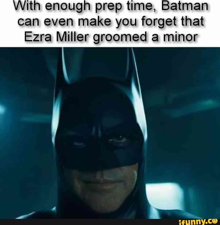 With enough prep time, Batman can even make you forget that Ezra Miller  groomed a minor - iFunny