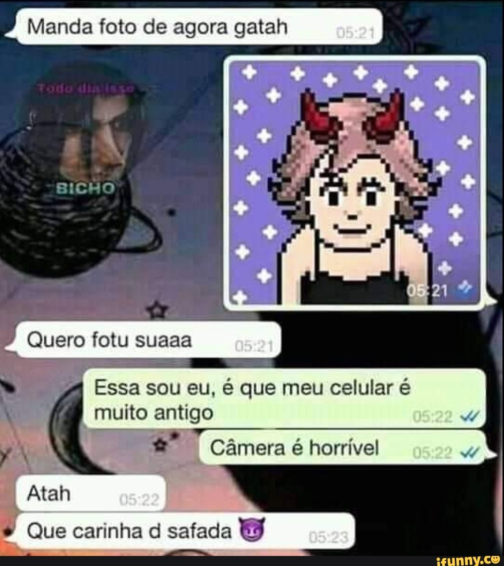 Manda foto de agora gatah
y4 Essa sou eu, é que meu celular é Câmera é horrível