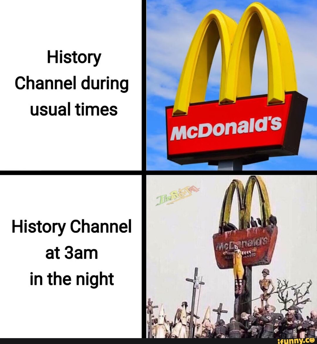 Channel during usual times History Channel at 3am in the night iFunny