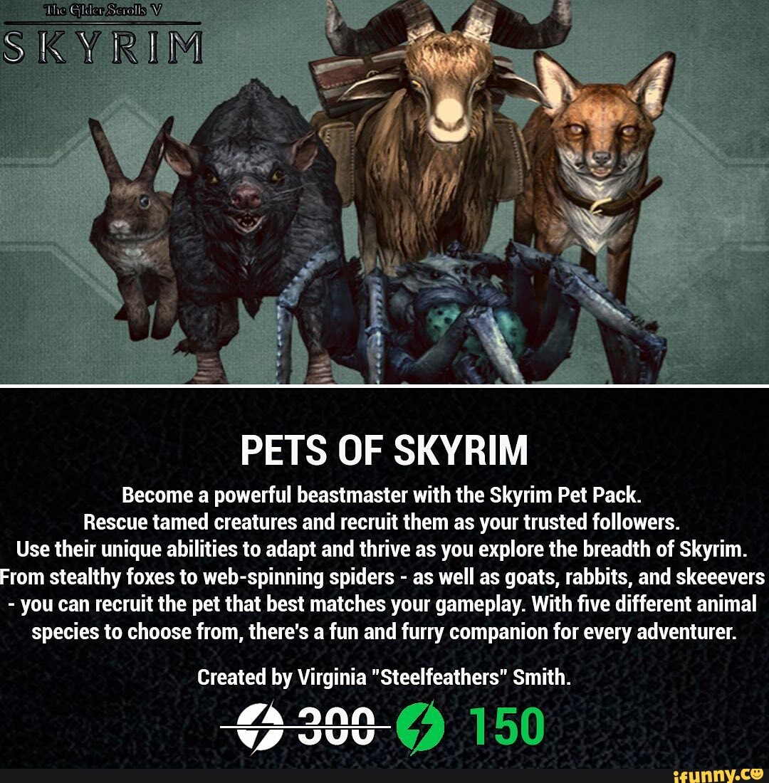 PETS OF SKYRIM Become a powerful beastmaster with the Skyrim Pet Pack.  Rescue tamed creatures and