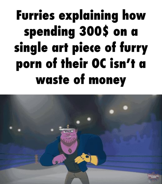 Furries explaining how spending 300$ on single art piece of furry porn of  their OC isn't a waste of money - iFunny
