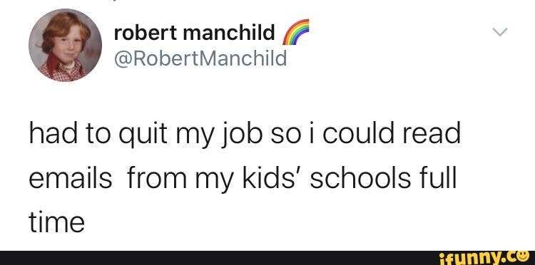 Robert Had To Quit My Job So I Could Read Emails From My Kids Schools Full Time