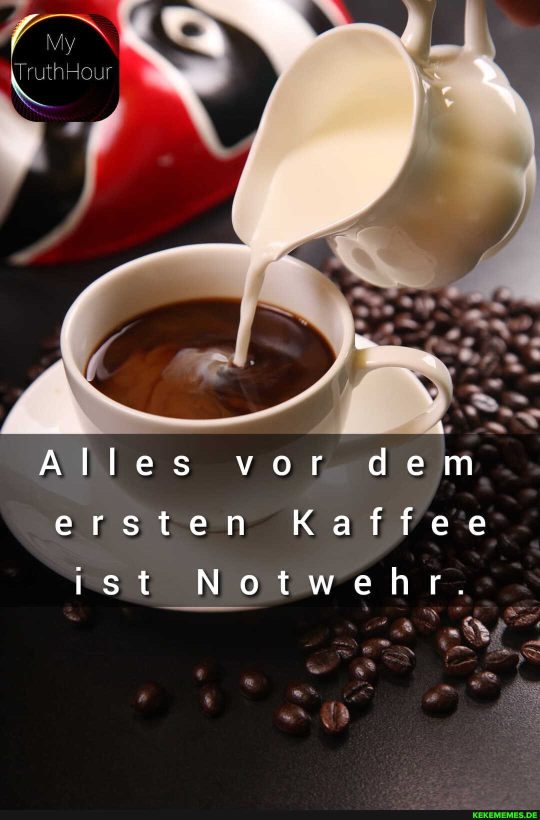 My
TruthHour
Alles vor dem ersten Kaffee ist Notwehr.