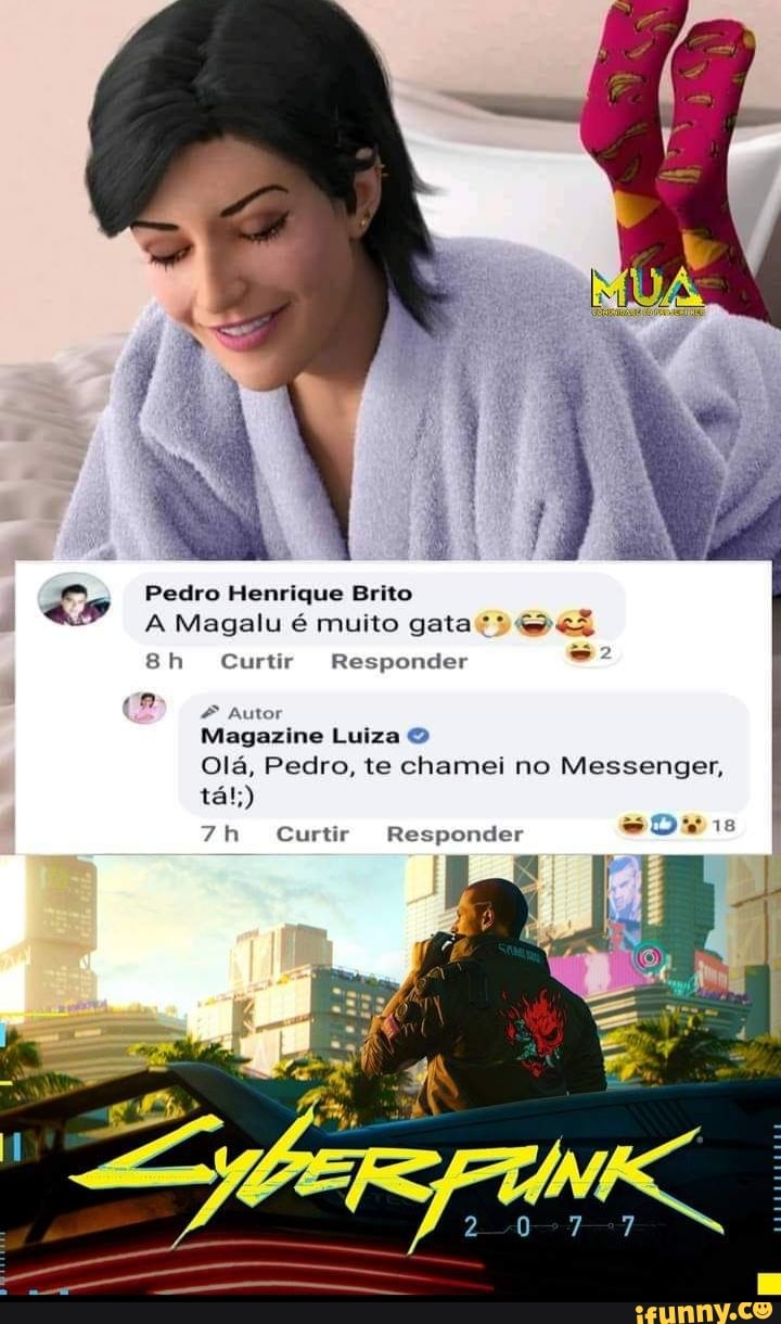 Pedro Henrique Brito
A Magalu é muito gata G"
Curtir Responder
* Autor
Magazine Luiza &
Olá, Pedro, te chamei no Messenger, tá!;)
Curtir Responder 18