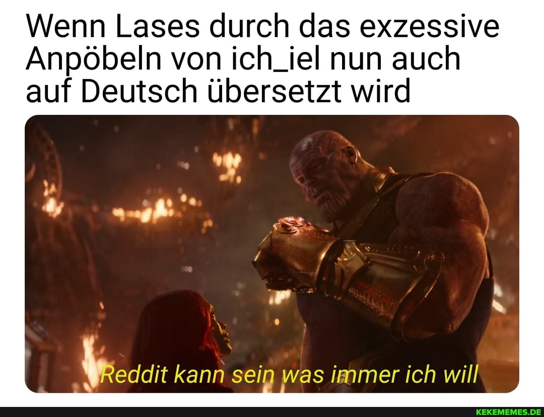 Wenn Lases durch das exzessive
Anpöbeln von ich_iel nun auch auf Deutsch übersetzt wird
kann sein was immer ich will