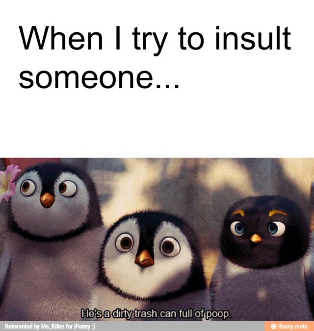 When I try to insult
someone...