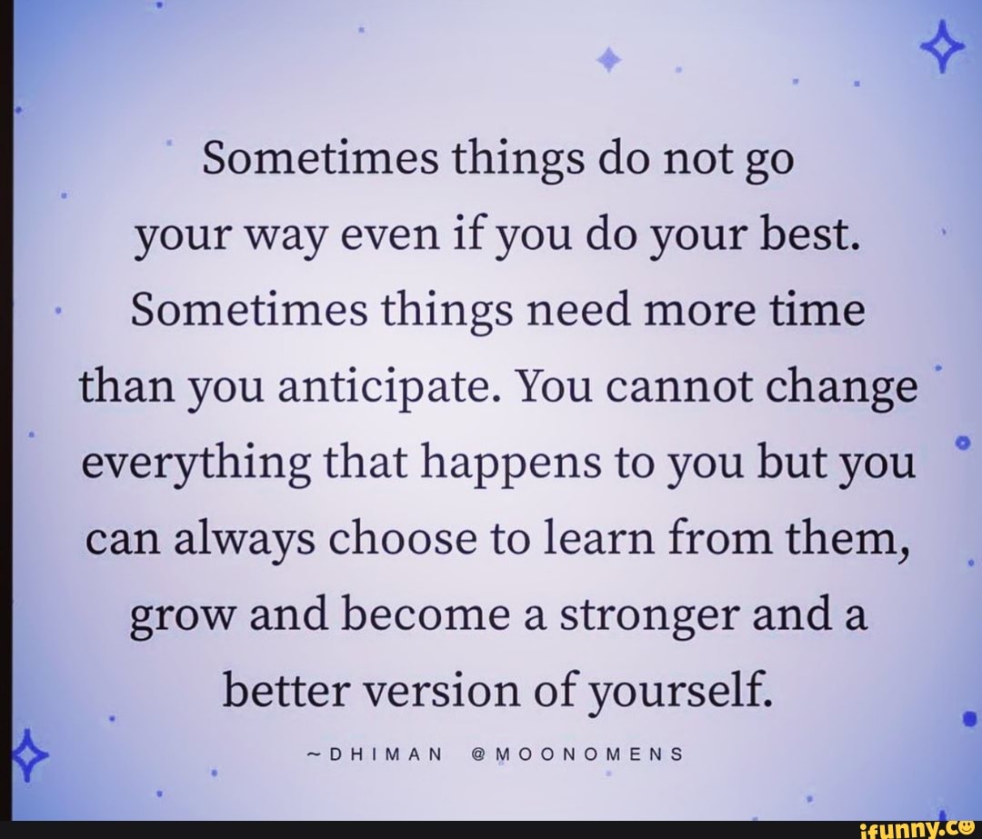 Sometimes things do not go your way even if you do your best. Sometimes ...