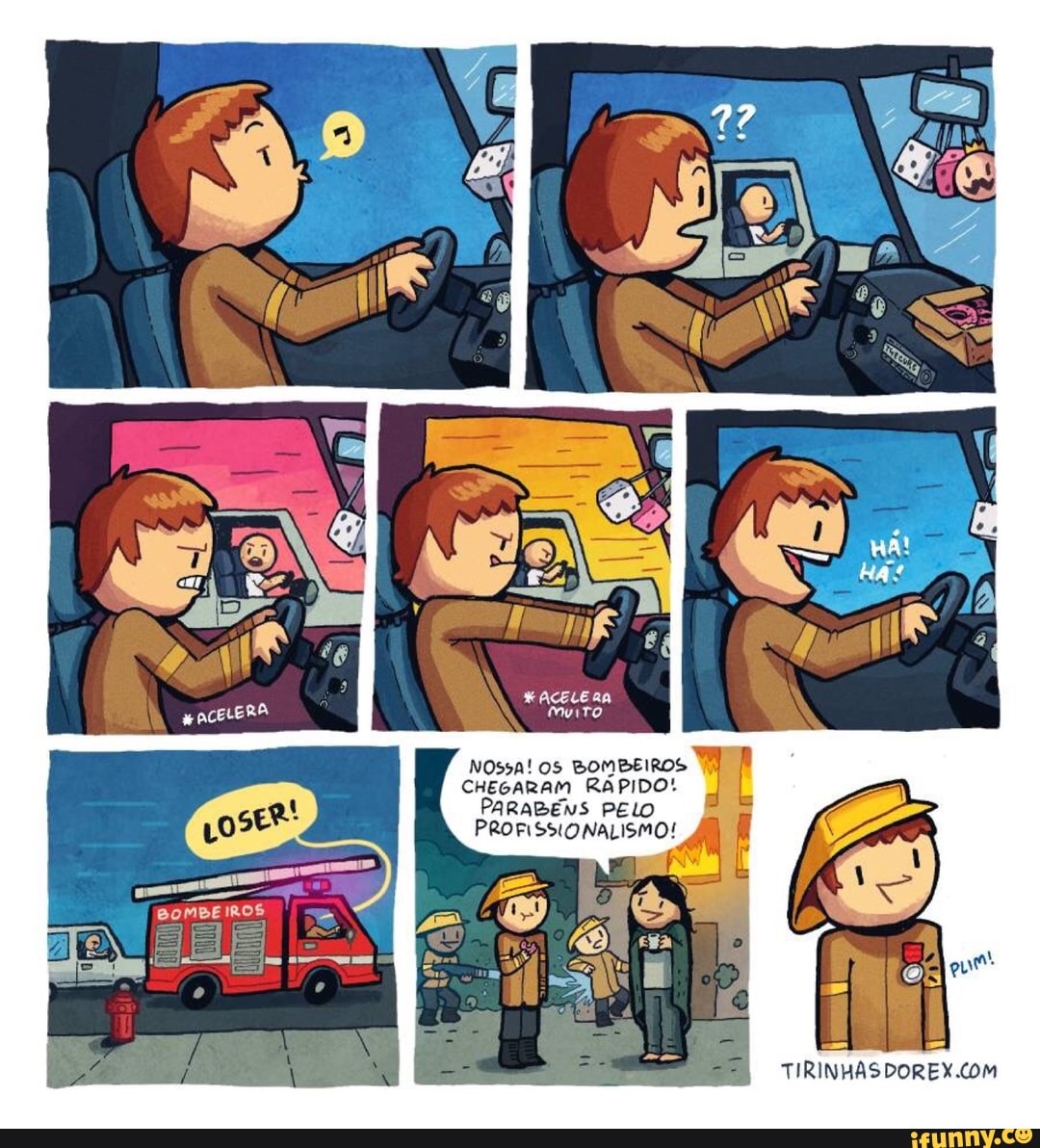 NOssa! OS BOMBEIROS
RÁPIDO!