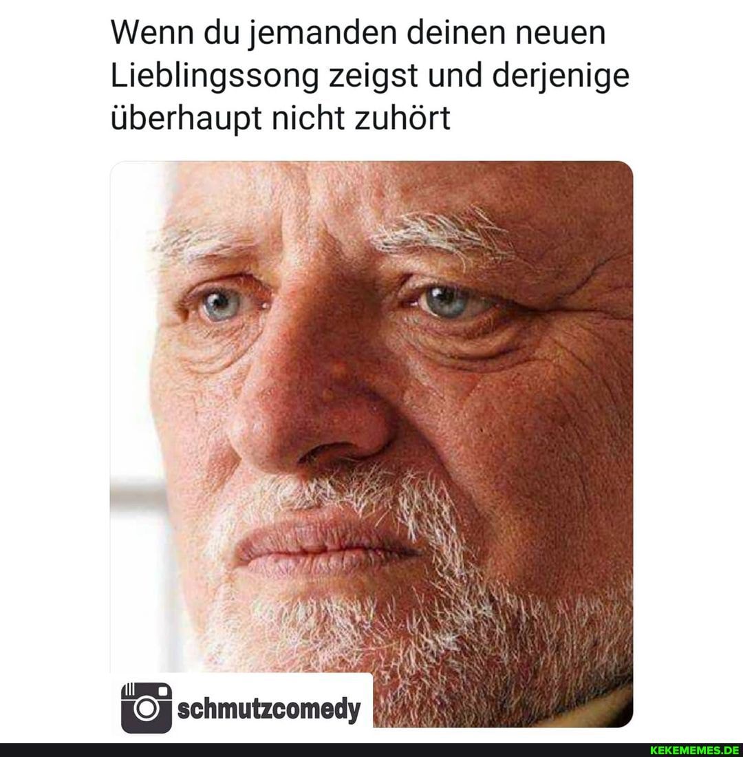 Wenn du jemanden deinen neuen
Lieblingssong zeigst und derjenige überhaupt nicht zuhört
schmutzcomedy