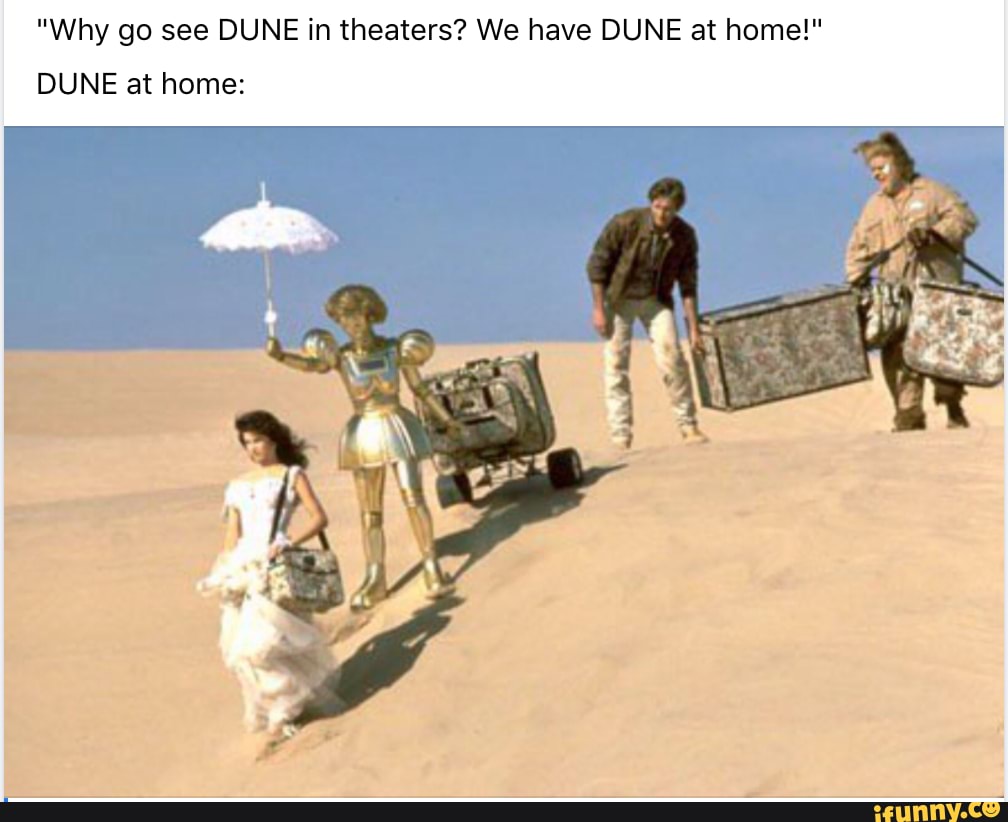 Dune "Why go see DUNE in theaters? We have DUNE at home!" DUNE at home iFunny