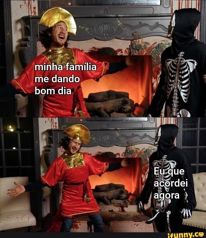 minha família me dando bom dia
Eu que acordei agora