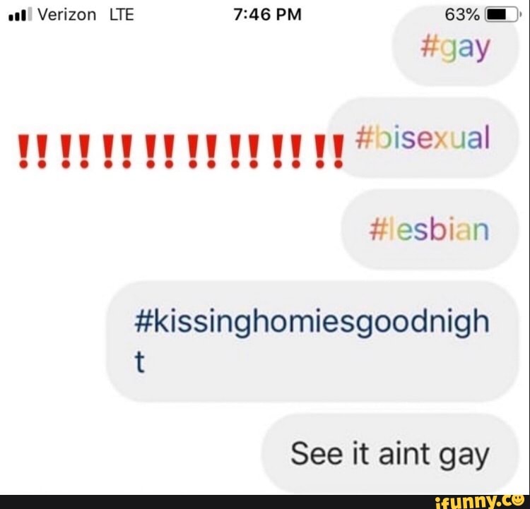 ssl! Verizon LTE 7:46 PM 63% ME)
#kissinghomiesgoodnigh
t
See it aint gay