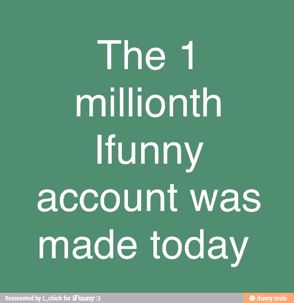 The 1
millionth
account was
made today