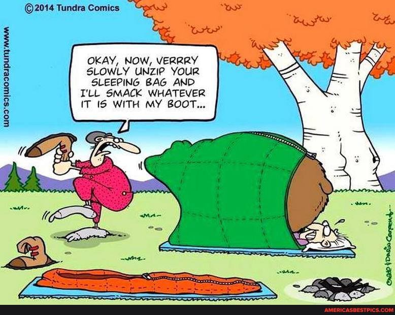 Tundra Comics
OKAY, NOW, VERRRY SLOWLY UNZIP YOUR SLEEPING BAG AND TLL SMACK WHATEVER
(T WITH MY BOOT...