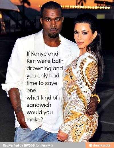 If Kanye and
one,
what kind of I E
sandwich A
would you