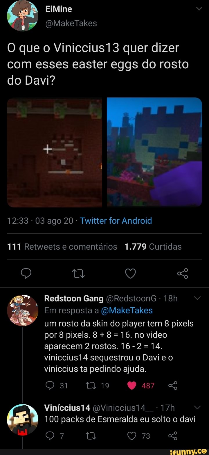 467
o Em resposta a (OMakeTakes
um rosto da skin do player tem 8 pixels
16. no video
sequestrou
viniccius ta pedindo ajuda.