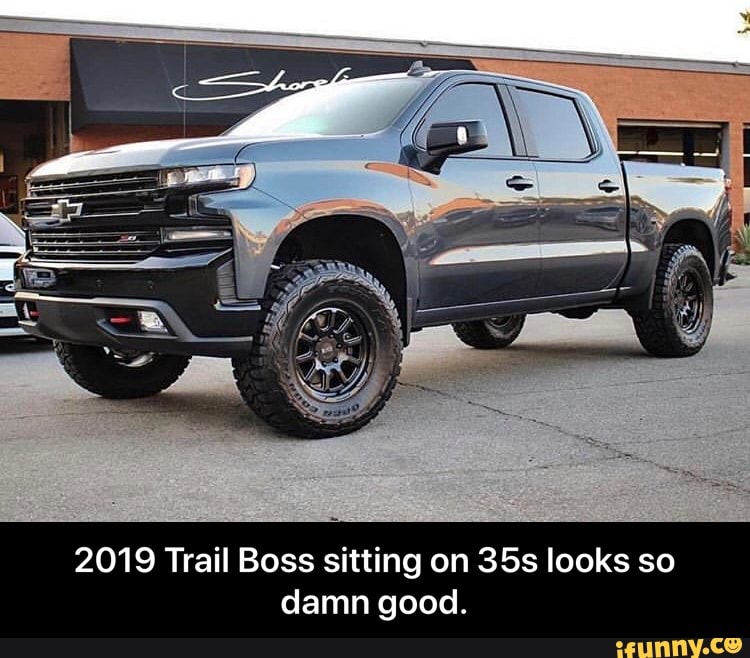 2019 Trail Boss sitting on 35s looks so damn good. - iFunny