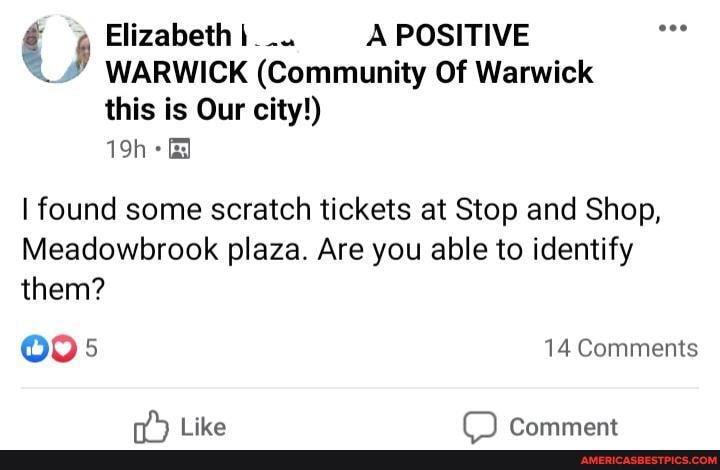 j Elizabeth I_.. A POSITIVE WARWICK (Community Of Warwick
this is Our city!)
I found some scratch tickets at Stop and Shop,
Meadowbrook plaza. Are you able to identify them?
14 Comments