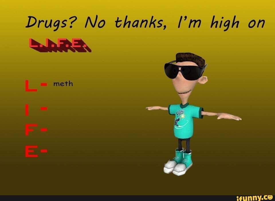 drugs-no-thanks-i-m-high-on-meth-ifunny