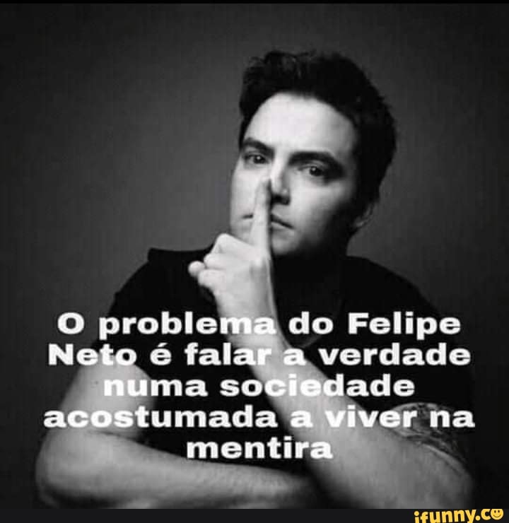 problema do Felipe fala verdade sos odade acostumada a viver ha
mentira