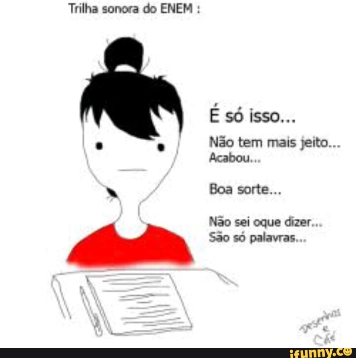Trilha sonora do ENEM Não tem mais jeito...
Acabou..
Não sei oque dizer.
São só palavras..
