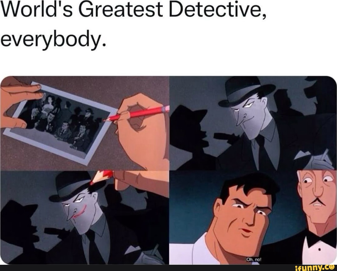 Worla's Greatest Detective, everybody.