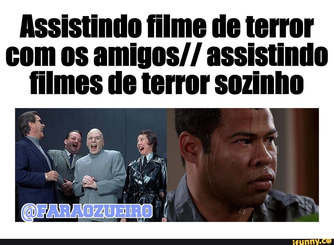 Assistindo filme de terror
com os amigos// assistindo
filmes de terror sozinho