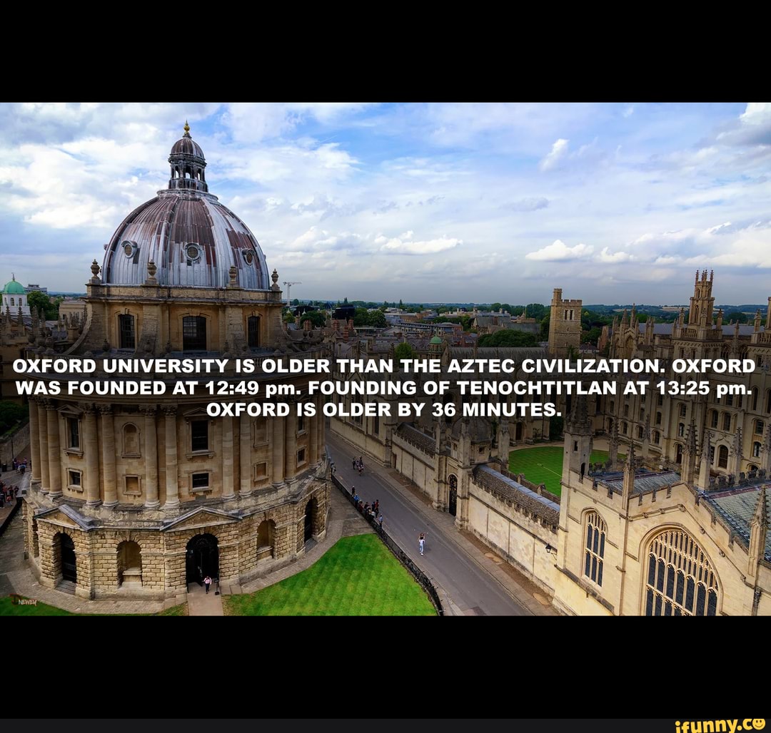 OXFORD UNIVERSITY IS OLDER THAN THE AZTEC CIVILIZATION. OXFORD WAS ...