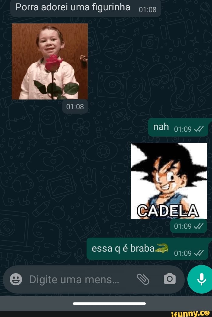 Porra adorei uma figurinha 108
nah
essa q é braba
ama mens SS