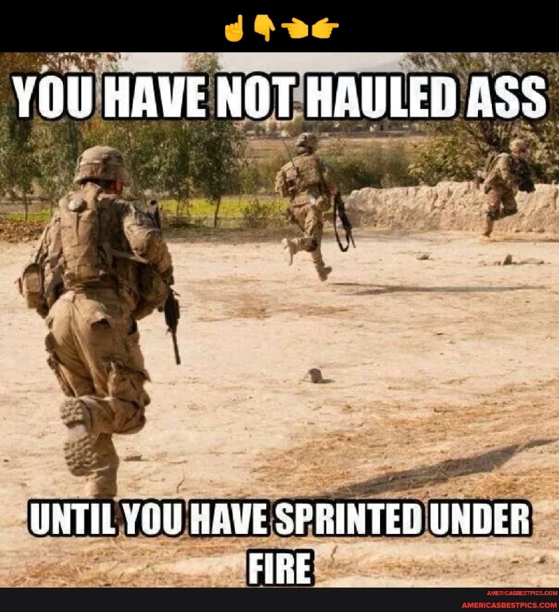 You Have Not Hauled Ass Until You Have Sprinted Under Fire America S Best Pics And Videos
