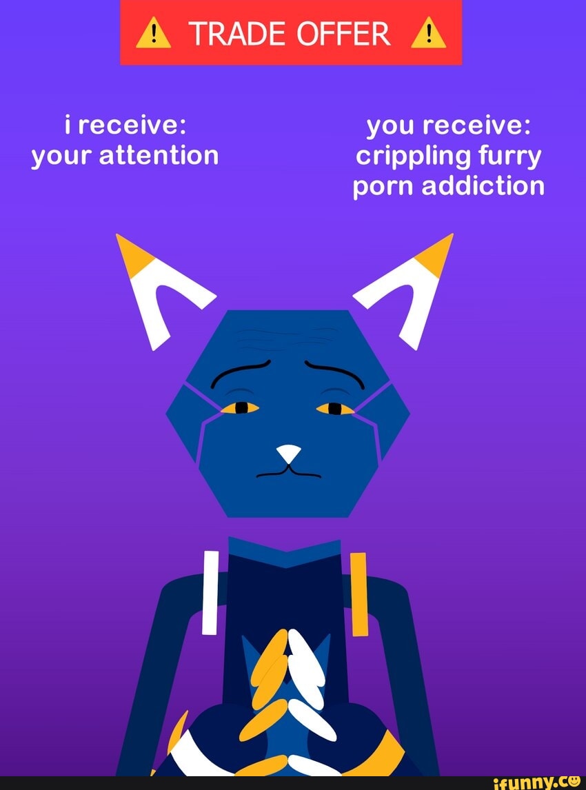 850px x 1146px - TRADE OFFER receive: you receive: your attention crippling furry porn  addiction - iFunny